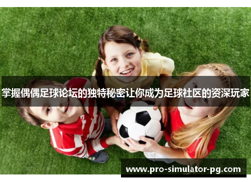 掌握偶偶足球论坛的独特秘密让你成为足球社区的资深玩家 掌握偶偶足球论坛的独特秘密让你成为足球社区的资深玩家