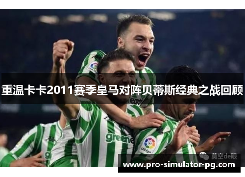重温卡卡2011赛季皇马对阵贝蒂斯经典之战回顾