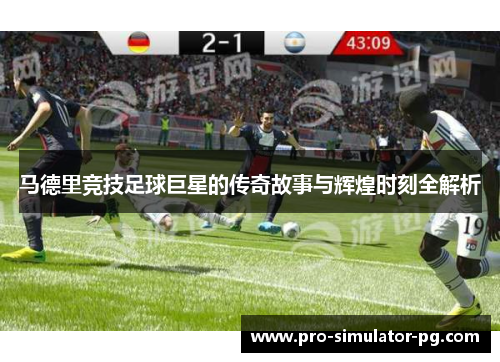 马德里竞技足球巨星的传奇故事与辉煌时刻全解析