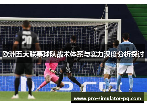 欧洲五大联赛球队战术体系与实力深度分析探讨