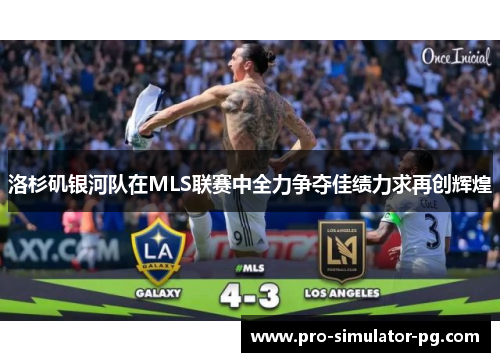 洛杉矶银河队在MLS联赛中全力争夺佳绩力求再创辉煌