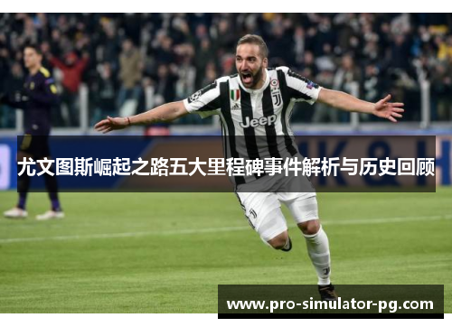 尤文图斯崛起之路五大里程碑事件解析与历史回顾