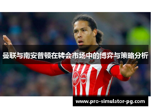 曼联与南安普顿在转会市场中的博弈与策略分析