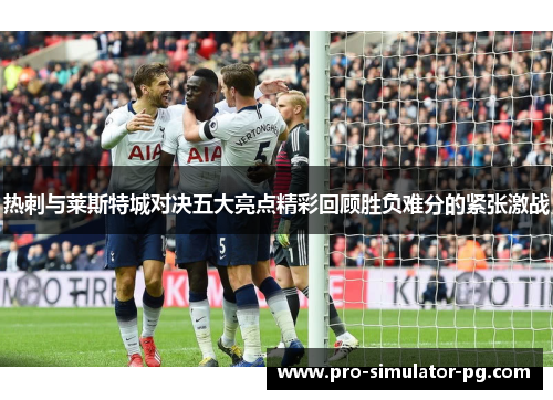 热刺与莱斯特城对决五大亮点精彩回顾胜负难分的紧张激战