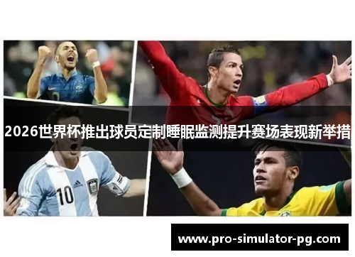 2026世界杯推出球员定制睡眠监测提升赛场表现新举措