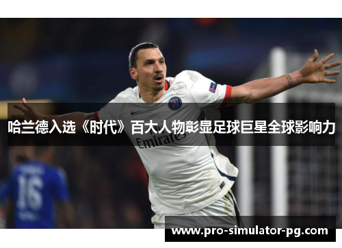 哈兰德入选《时代》百大人物彰显足球巨星全球影响力