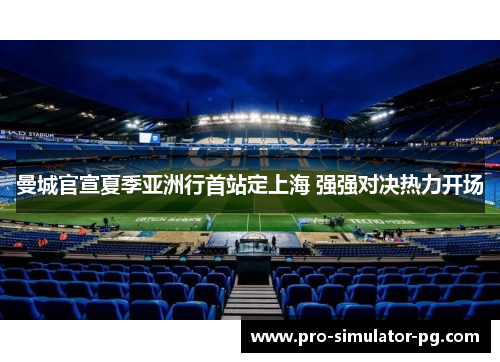 曼城官宣夏季亚洲行首站定上海 强强对决热力开场